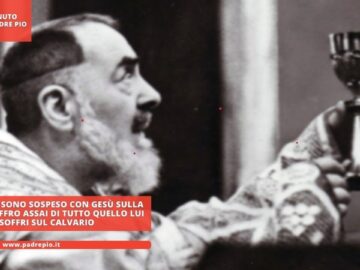 Padre Pio: Sono Sospeso Con Gesù Sulla Croce E Soffro Assai Di Tutto Quello Lui Soffri Sul Calvario