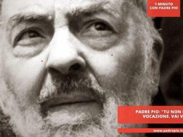 Padre Pio: Tu Non Hai La Vocazione. Vai Via