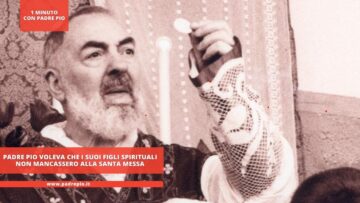 Padre Pio Voleva Che I Suoi Figli Spirituali Non Mancassero Alla Santa Messa