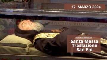 Santa Messa Traslazione Di San Pio Da Pietrelcina – 17 Marzo 2024 (Sua Ecc.za Mons. Francesco Neri)