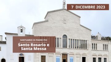 Santo Rosario E Santa Messa – 7 Dicembre 2023 (padre Francesco Ruffato)