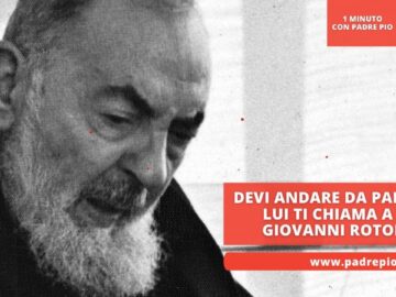 Devi Andare Da Padre Pio. Lui Ti Chiama A San Giovanni Rotondo