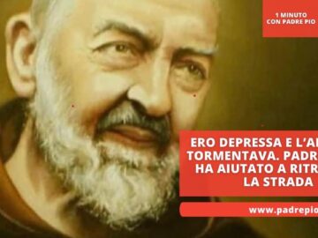 Ero Depressa E L’ansia Mi Tormentava. Padre Pio Mi Ha Aiutata A Ritrovare La Strada