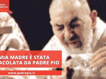 Mia Madre è Stata Miracolata Da Padre Pio