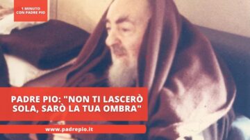 Padre Pio: Non Ti Lascerò Sola, Sarò La Tua Ombra
