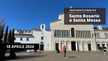 Santo Rosario E Santa Messa – 18 Aprile 2024 (fr. Gianfranco Lazzari)