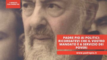 Padre Pio Ai Politici: Ricordatevi Che Il Vostro Mandato è A Servizio Dei Poveri