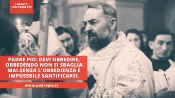 Padre Pio: Devi Obbedire, Obbedendo Non Si Sbaglia Mai.Senza Lobbedienza è Impossbile Santificarsi.