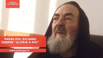 Padre Pio: Diciamo Sempre Gloria A Dio