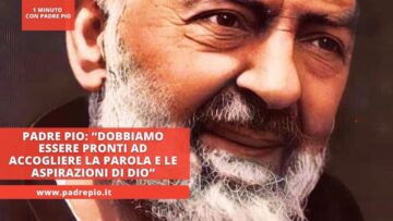 Padre Pio: “dobbiamo Essere Pronti Ad Accogliere La Parola E Le Aspirazioni Di Dio”