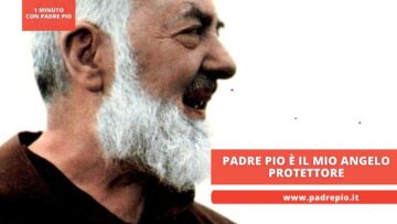 Padre Pio È Il Mio Angelo Protettore