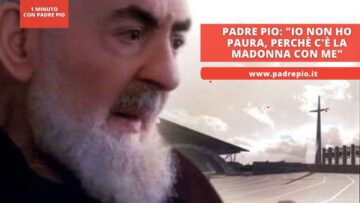 Padre Pio: Io Non Ho Paura, Perchè Cè La Madonna Con Me