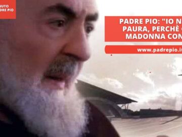 Padre Pio: Io Non Ho Paura, Perchè Cè La Madonna Con Me