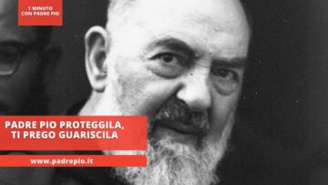 Padre Pio Proteggila, Ti Prego Guariscila