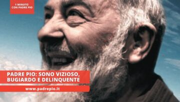 Padre Pio: Sono Vizioso, Bugiardo E Delinquente