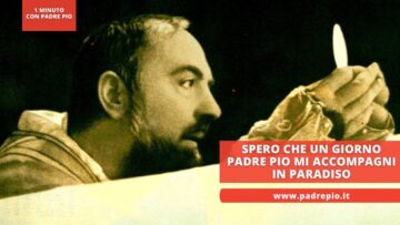 Spero Che Un Giorno Padre Pio Mi Accompagni In Paradiso