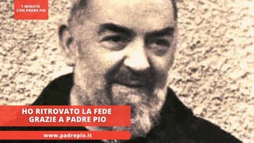 Ho Ritrovato La Fede Grazie A Padre Pio
