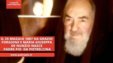Il 25 Maggio 1887 Da Grazio Forgione E Maria Giuseppa De Nunzio Nasce Padre Pio Da Pietrelcina