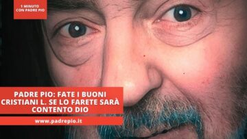 Padre Pio: Fate I Buoni Cristiani L. Se Lo Farete Sarà Contento Dio