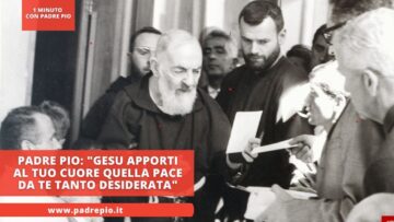 Padre Pio: Gesu Apporti Al Tuo Cuore Quella Pace Da Te Tanto Desiderata