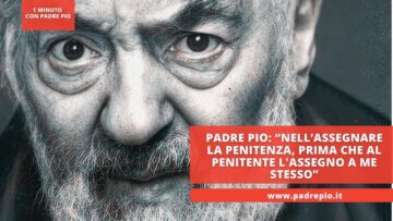 Padre Pio: “Nell’assegnare La Penitenza, Prima Che Al Penitente Lassegno A Me Stesso”