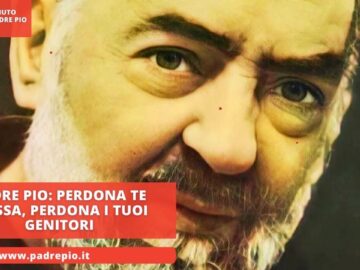 Padre Pio: “Perdona Te Stessa, Perdona I Tuoi Genitori”