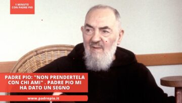 Padre Pio: Quando Hai Un Problema Non Prendertela Con Chi Ami. Padre Pio Mi Ha Dato Un Segno