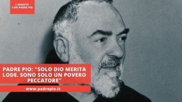 Padre Pio: Solo Dio Merita Lode. Sono Solo Un Povero Peccatore