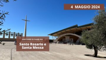 Santo Rosario E Santa Messa – 4 Maggio 2024 (fr. Pasquale Cianci)