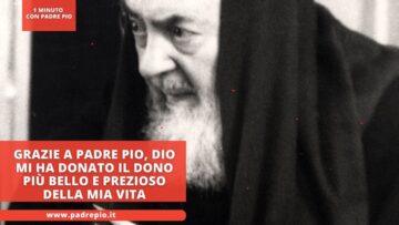 Grazie A Padre Pio, Dio Mi Ha Fatto Il Dono Più Bello E Prezioso Della Mia Vita