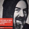 Padre Pio È Vicino A Noi: Ci Ama, Ci Chiama E Ci Aspetta