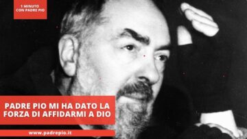 Padre Pio Mi Ha Dato La Forza Di Affidarmi A Dio