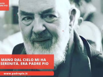 Una Mano Dal Cielo Mi Ha Dato Serenità. Era Padre Pio