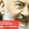 Cosa Significa Sognare Padre Pio?