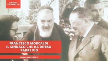 Francesco Morcaldi Il Sindaco Che Ha Difeso Padre Pio