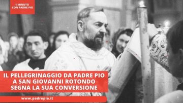 Il Pellegrinaggio Da Padre Pio A San Giovanni Rotondo Segna La Sua Conversione