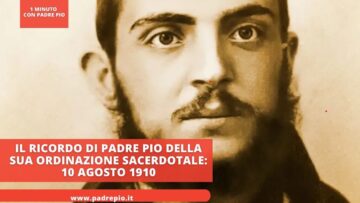 Il Ricordo Di Padre Pio Della Sua Ordinazione Sacerdotale: 10 Agosto 1910