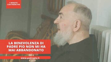La Benevolenza Di Padre Pio Non Mi Ha Mai Abbandonato