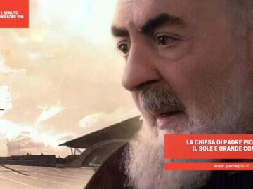 La Chiesa Di Padre Pio: Bella Come Il Sole E Grande Come Il Mare