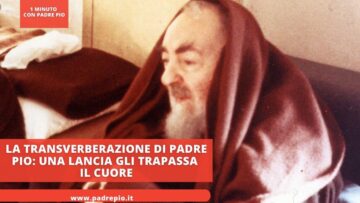 La Transverberazione Di Padre Pio.. Una Lancia Gli Trapassa Il Cuore. 5 Agosto 1918