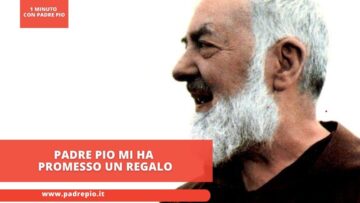 Padre Pio Mi Ha Promesso Un Regalo