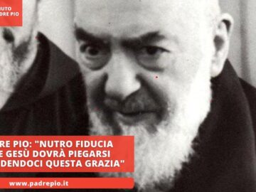 Padre Pio: Nutro Fiducia Che Gesù Dovrà Piegarsi Concedendoci Questa Grazia