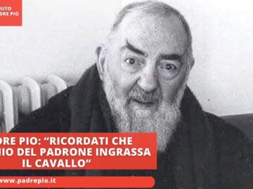 Padre Pio: “Ricordati Che L’occhio Del Padrone Ingrassa Il Cavallo”