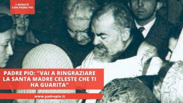 Padre Pio: Vai A Ringraziare La Santa Madre Celeste Che Ti Ha Guarita