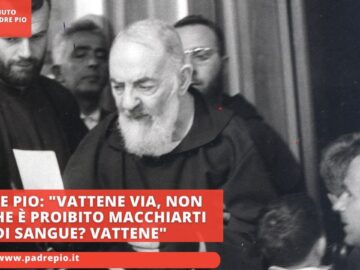 Padre Pio: Vattene Via, Non Sai Che è Proibito Macchiarti Di Sangue? Vattene