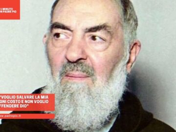 Padre Pio: Voglio Salvare La Mia Anima Ad Ogni Costo E Non Voglio Offendere Dio