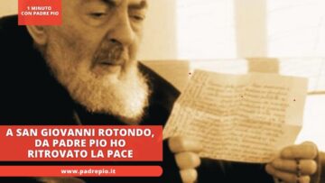 A San Giovanni Rotondo, Da Padre Pio, Ho Ritrovato La Pace