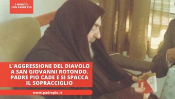 Laggressione Del Diavolo A San Giovanni Rotondo. Padre Pio Cade E Si Spacca Il Sopracciglio