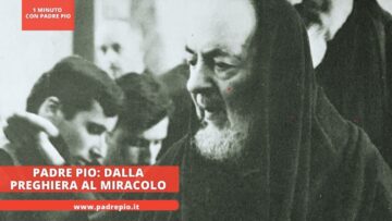 Padre Pio: Dalla Preghiera Al Miracolo