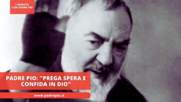 Padre Pio: Prega Spera E Confida In Dio